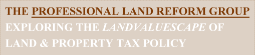 The PROFESSIONAL LAND REFORM GROUP - exploring the LandValueScape of Land & Property Tax Policy